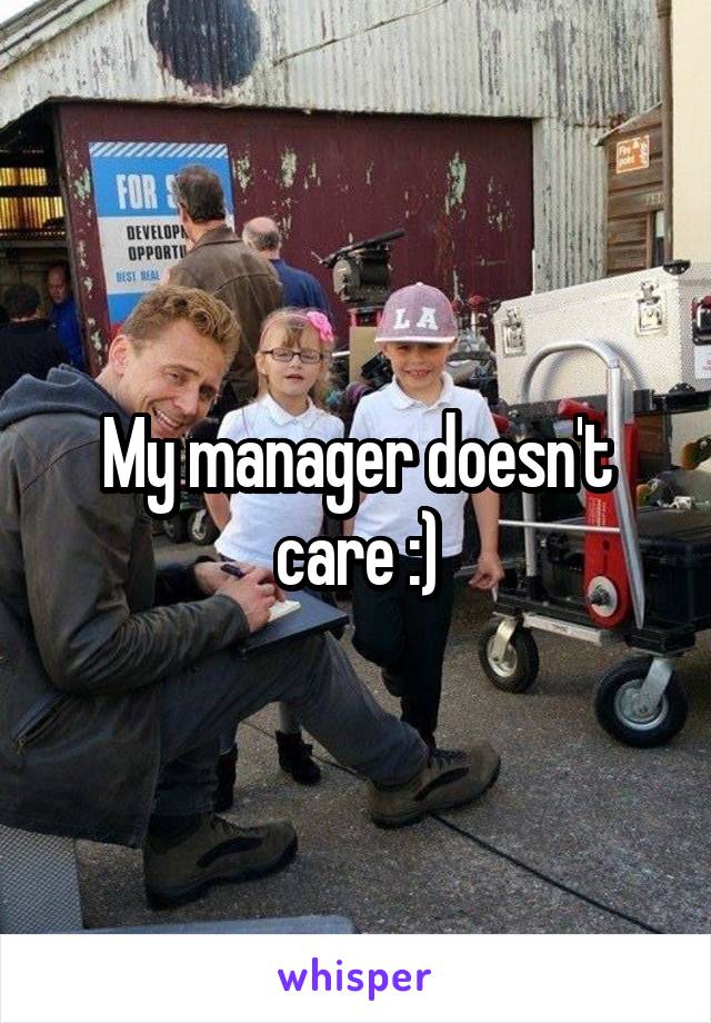 My manager doesn't care :)