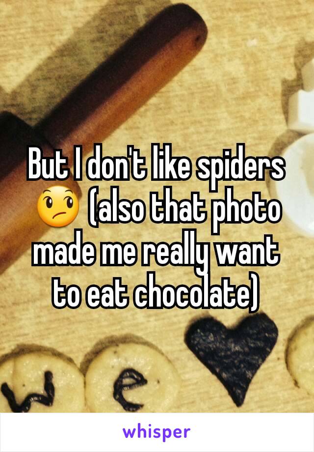 But I don't like spiders 😞 (also that photo made me really want to eat chocolate)