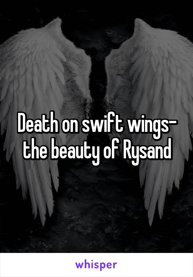 Death on swift wings- the beauty of Rysand