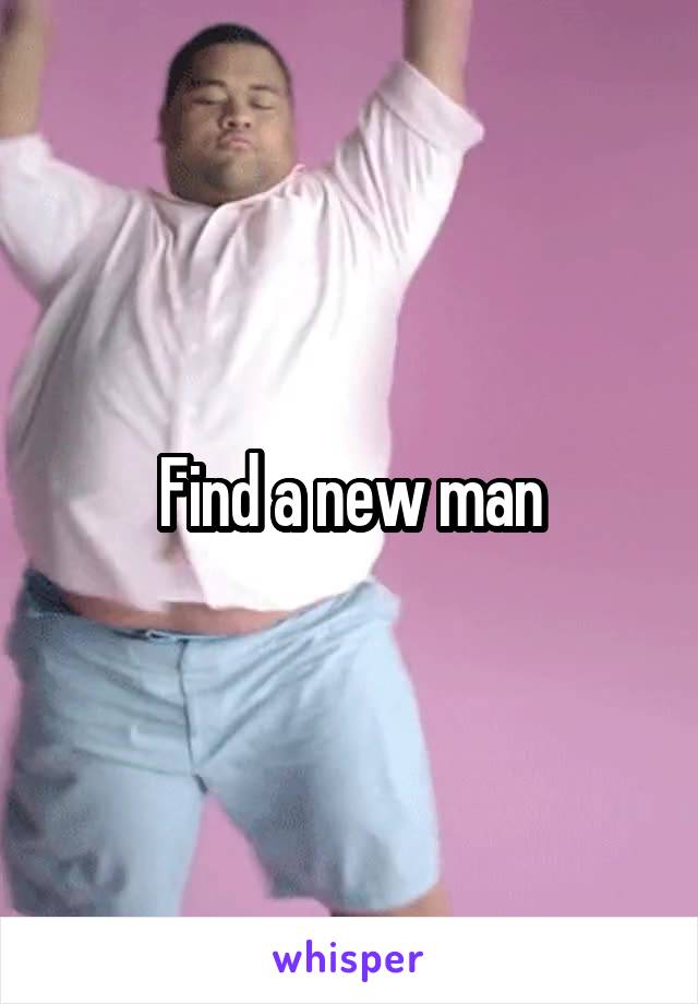 Find a new man