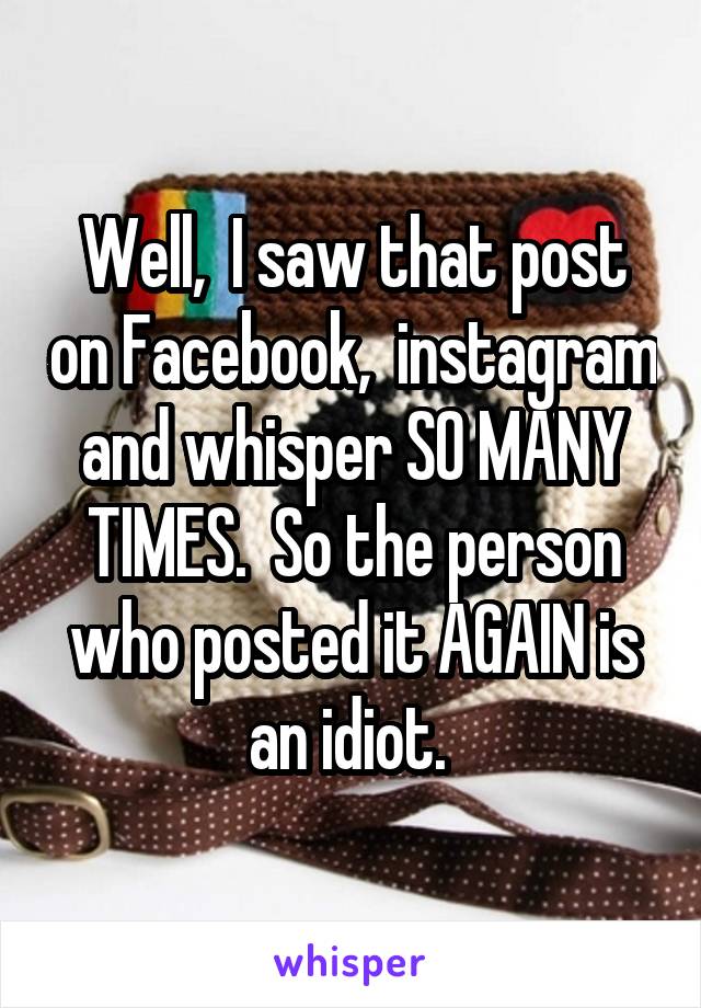 Well,  I saw that post on Facebook,  instagram and whisper SO MANY TIMES.  So the person who posted it AGAIN is an idiot. 
