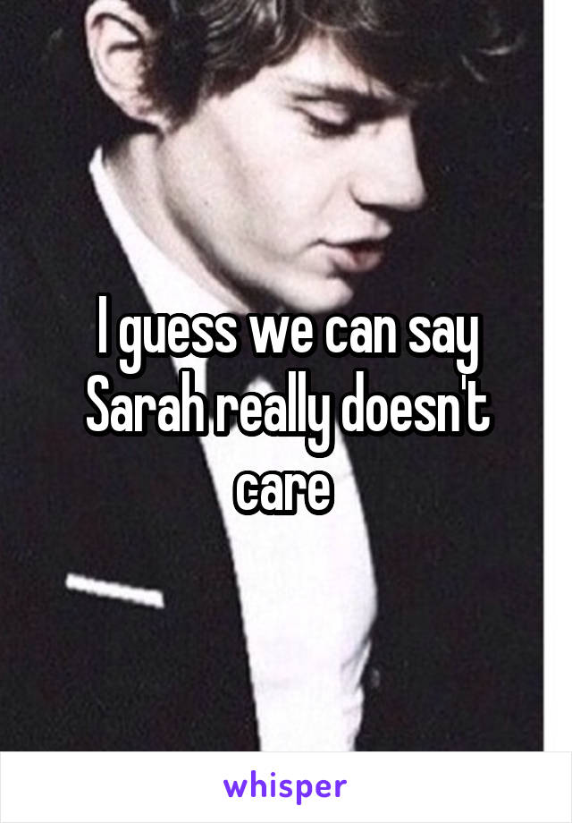 I guess we can say Sarah really doesn't care 