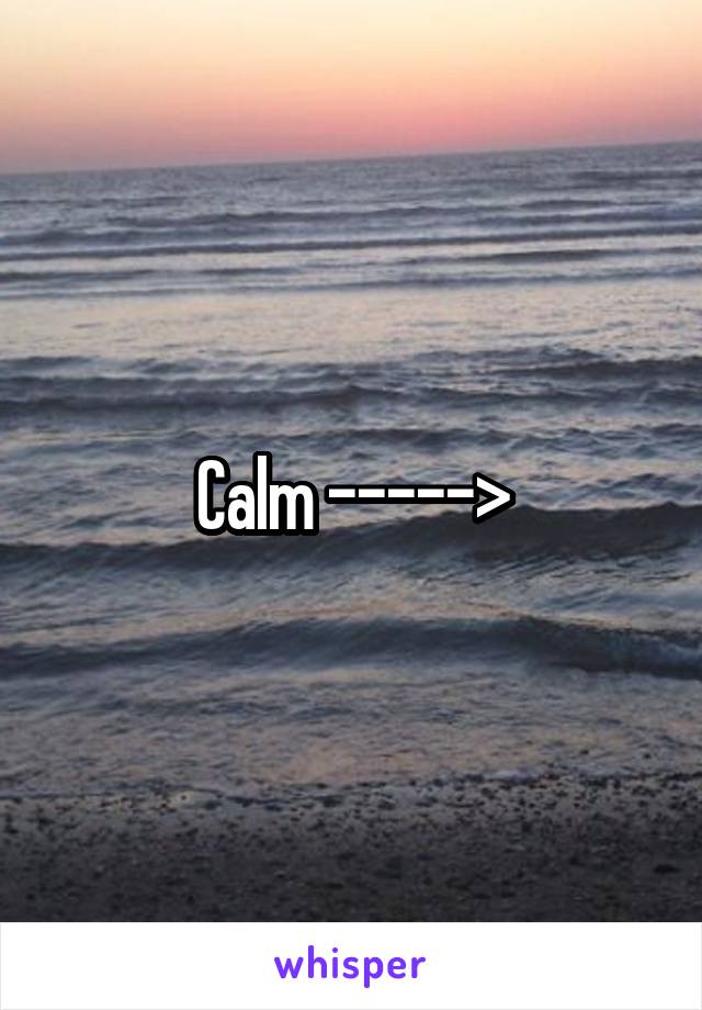 Calm ----->