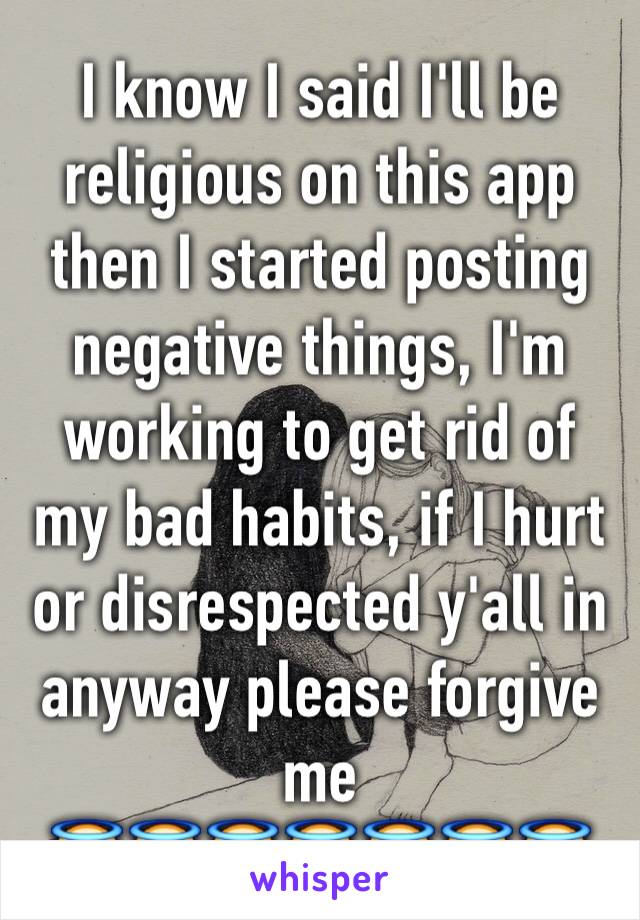 I know I said I'll be religious on this app then I started posting negative things, I'm working to get rid of my bad habits, if I hurt or disrespected y'all in anyway please forgive me 
😇😇😇😇😇😇😇