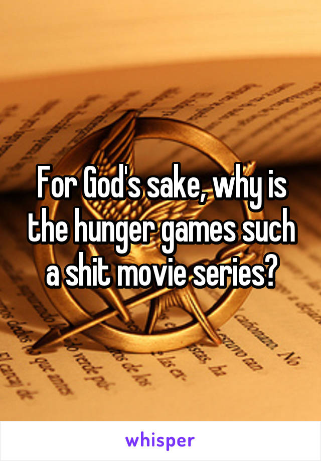 For God's sake, why is the hunger games such a shit movie series?