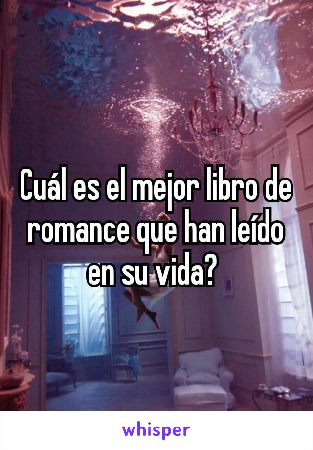 Cuál es el mejor libro de romance que han leído en su vida? 