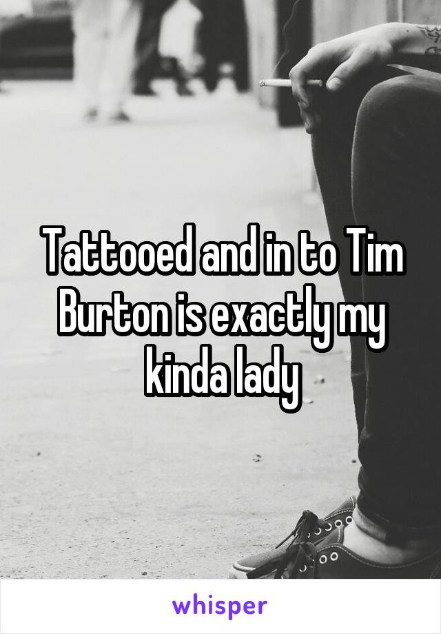 Tattooed and in to Tim Burton is exactly my kinda lady