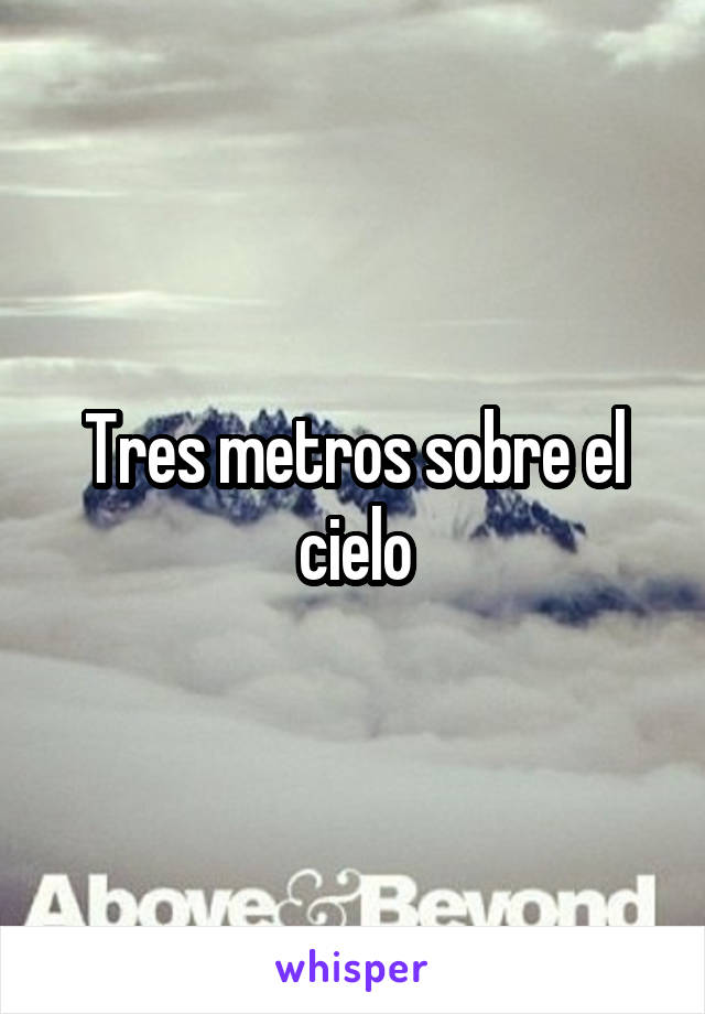 Tres metros sobre el cielo