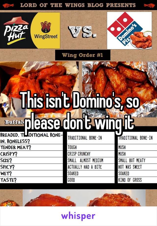 This isn't Domino's, so please don't wing it