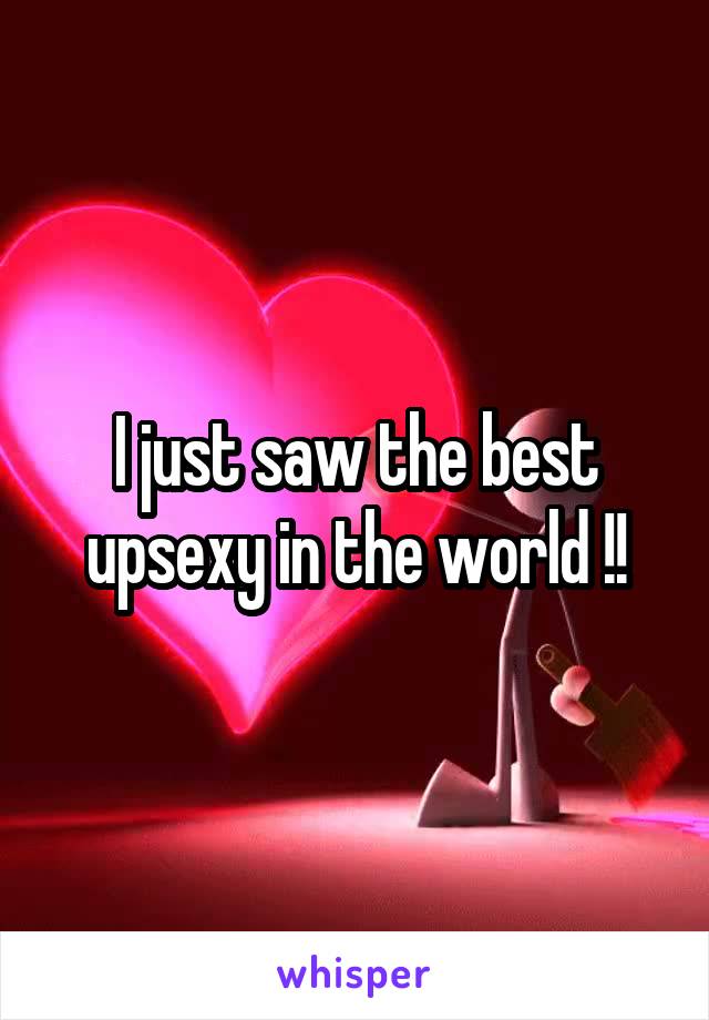 I just saw the best upsexy in the world !!