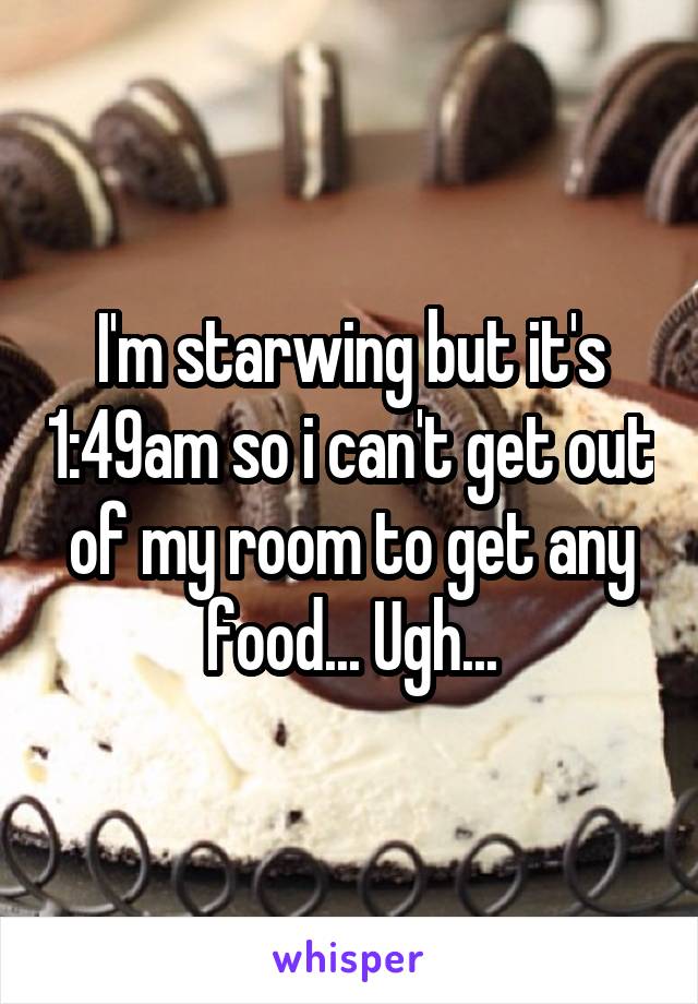 I'm starwing but it's 1:49am so i can't get out of my room to get any food... Ugh...