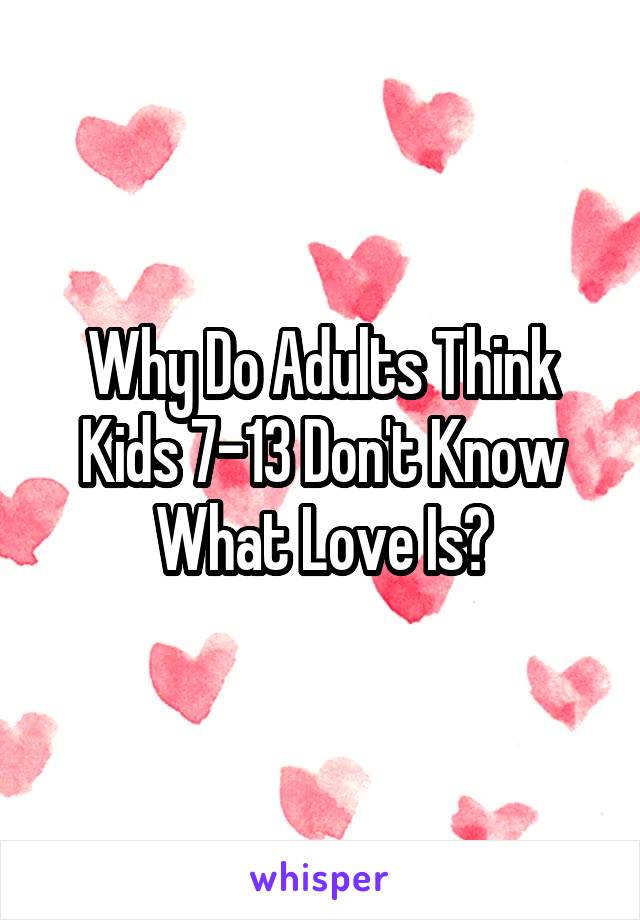 Why Do Adults Think Kids 7-13 Don't Know What Love Is?