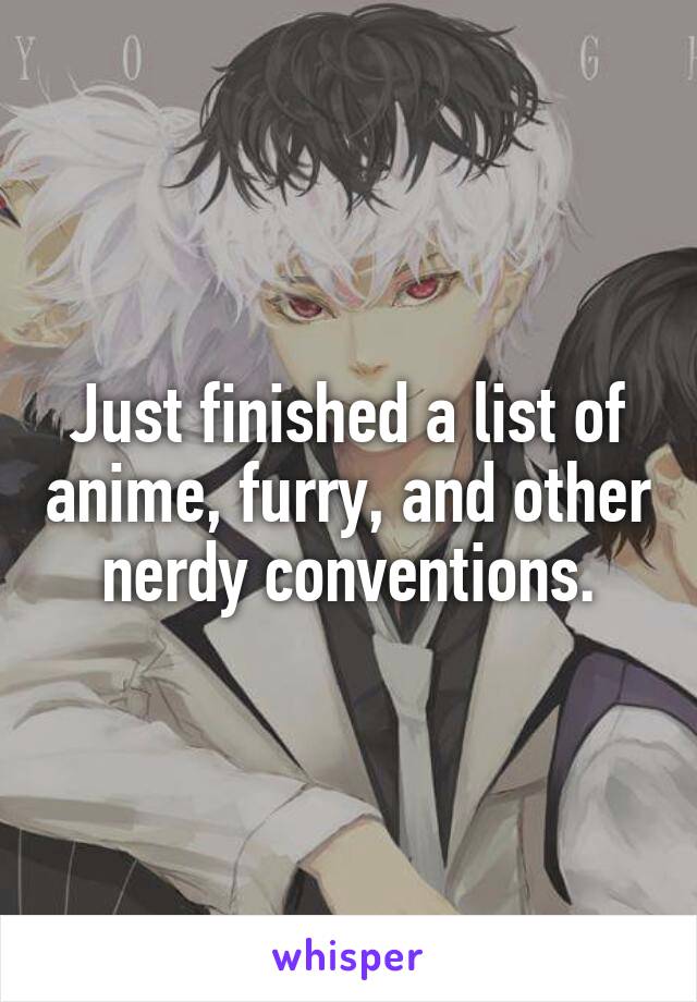 Just finished a list of anime, furry, and other nerdy conventions.