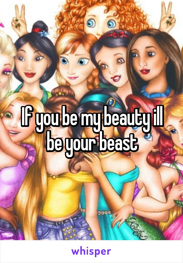 If you be my beauty ill be your beast