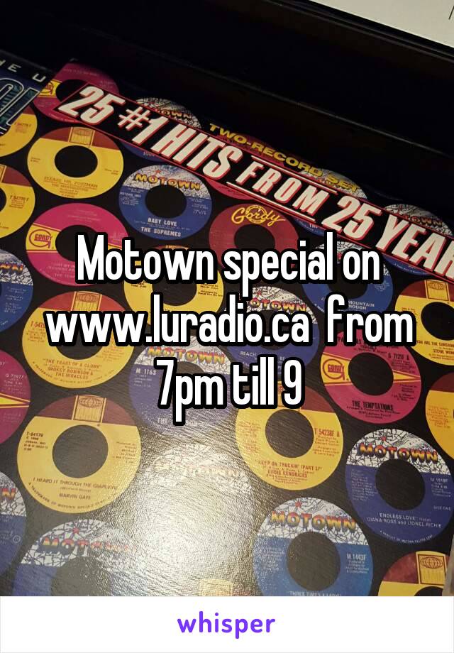 Motown special on www.luradio.ca  from 7pm till 9