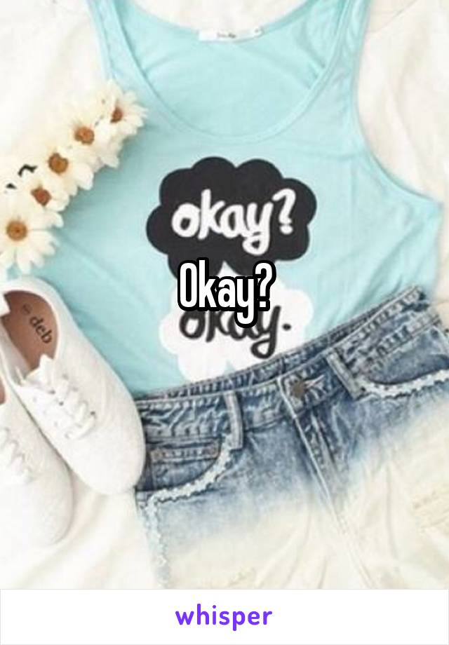 Okay?
