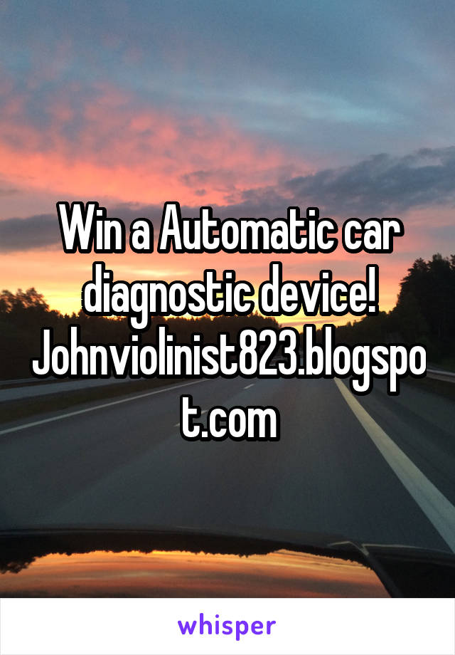 Win a Automatic car diagnostic device! Johnviolinist823.blogspot.com