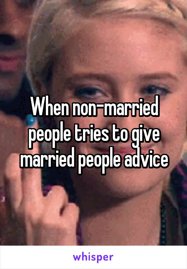 When non-married people tries to give married people advice