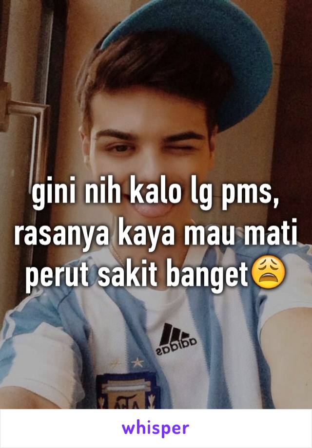 gini nih kalo lg pms, rasanya kaya mau mati perut sakit banget😩