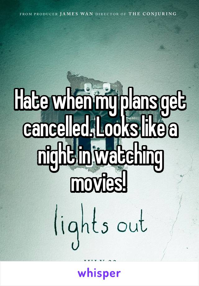 Hate when my plans get cancelled. Looks like a night in watching movies! 