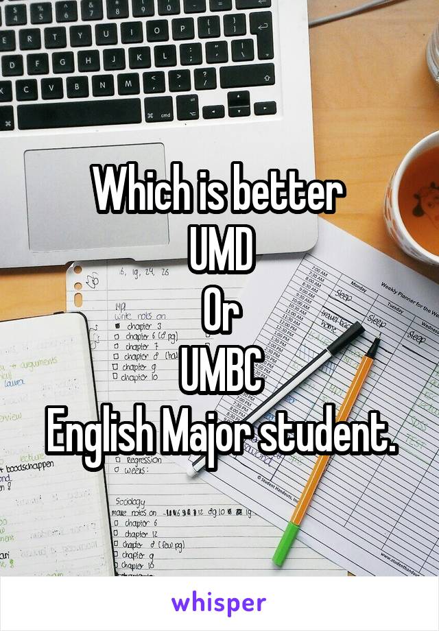 Which is better 
UMD
Or
UMBC
English Major student.