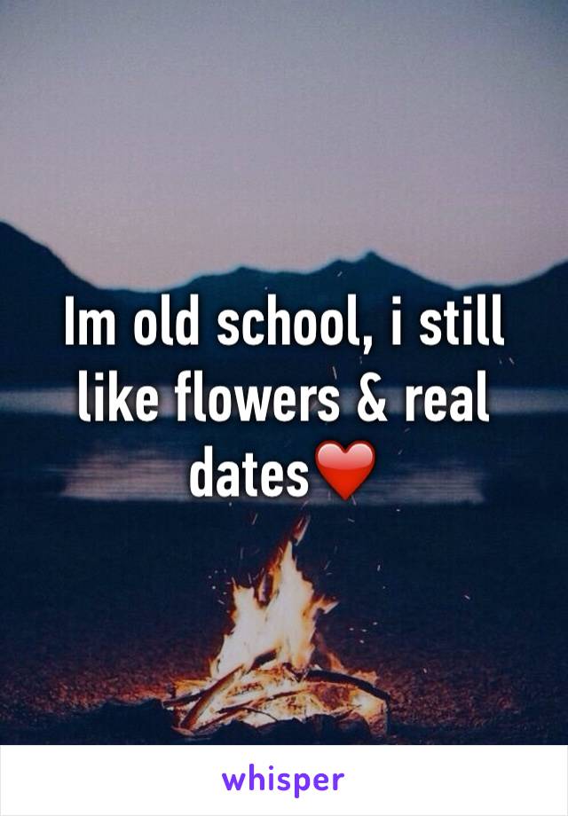 Im old school, i still like flowers & real dates❤️