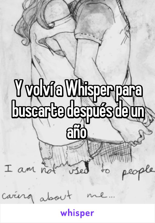 Y volví a Whisper para buscarte después de un año 