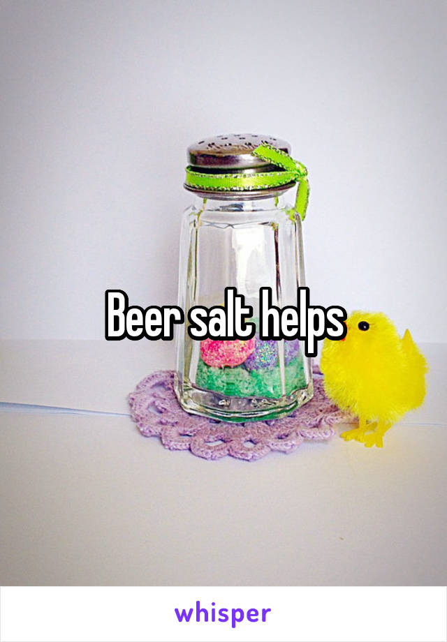 Beer salt helps