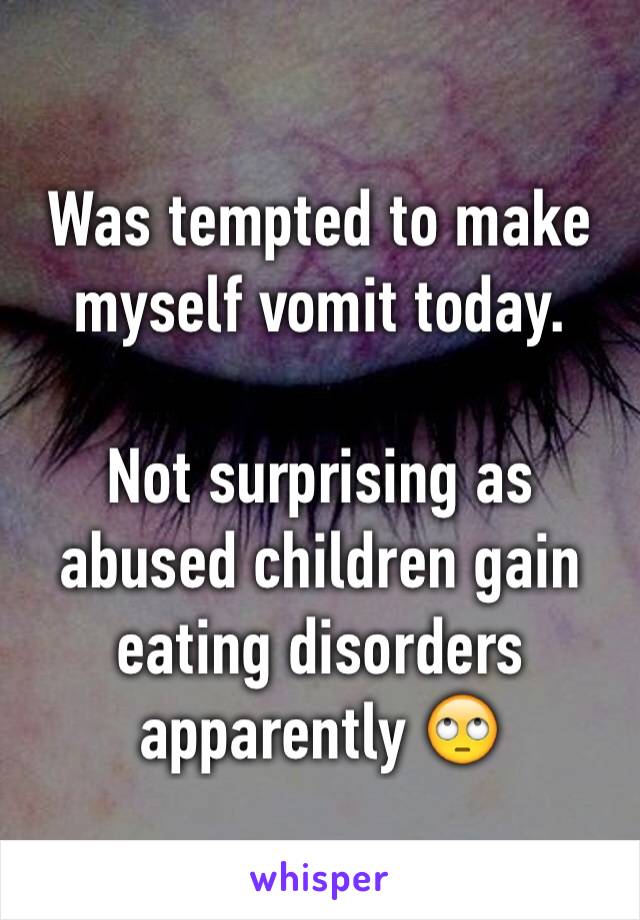 Was tempted to make myself vomit today.

Not surprising as abused children gain eating disorders apparently 🙄