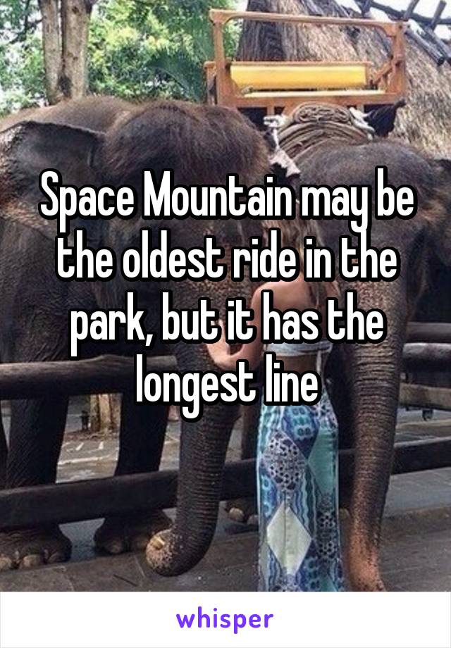 Space Mountain may be the oldest ride in the park, but it has the longest line
