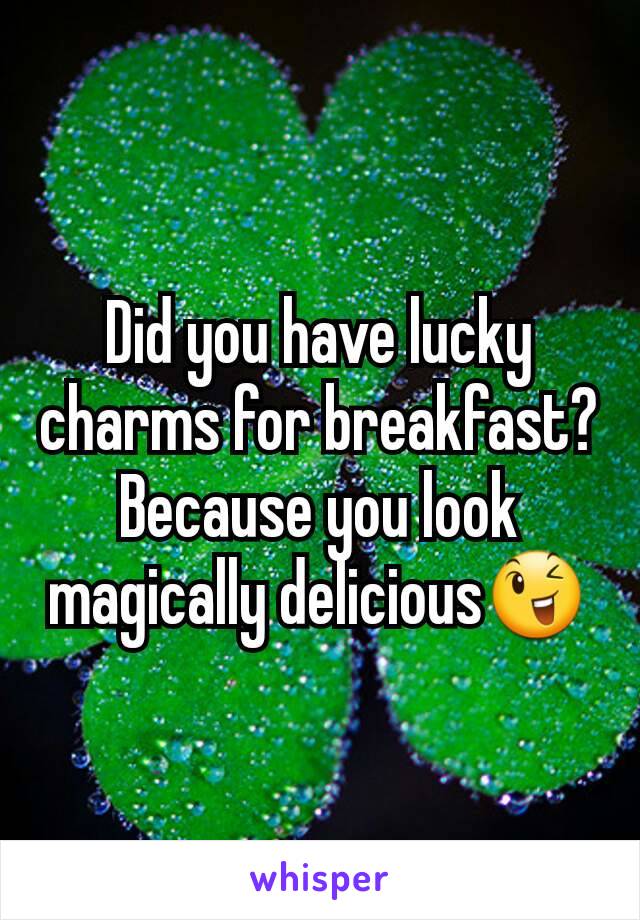 Did you have lucky charms for breakfast? Because you look magically delicious😉