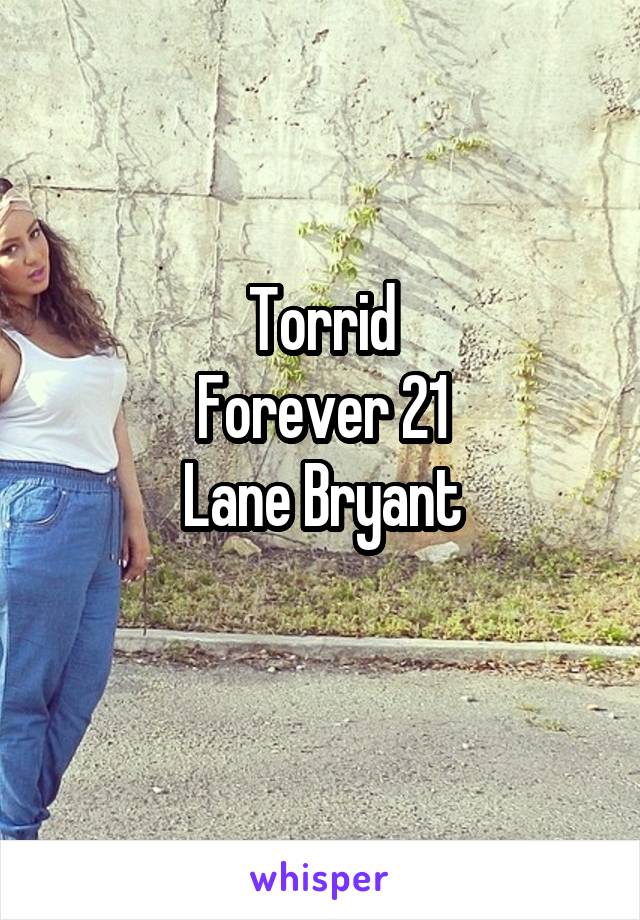 Torrid
Forever 21
Lane Bryant
