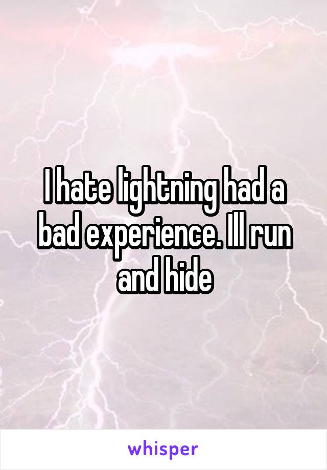 I hate lightning had a bad experience. Ill run and hide