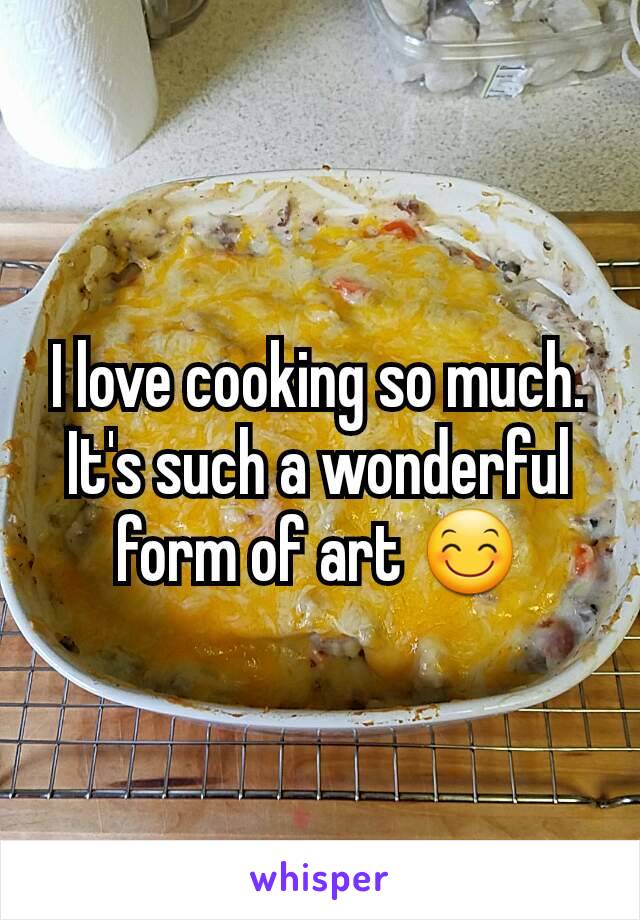 I love cooking so much. It's such a wonderful form of art 😊