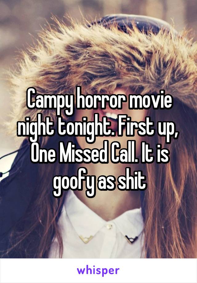 Campy horror movie night tonight. First up,  One Missed Call. It is goofy as shit