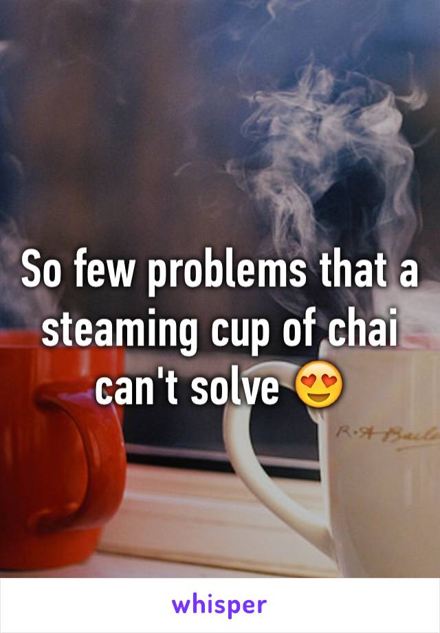 So few problems that a steaming cup of chai can't solve 😍