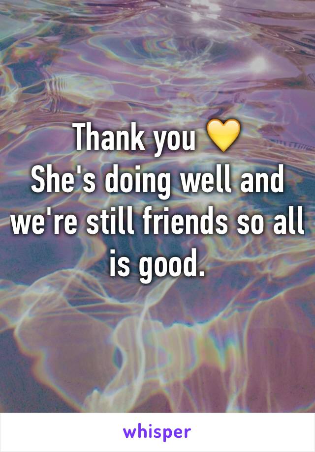 Thank you 💛
She's doing well and we're still friends so all is good.