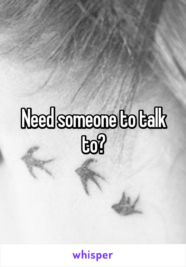 Need someone to talk to?