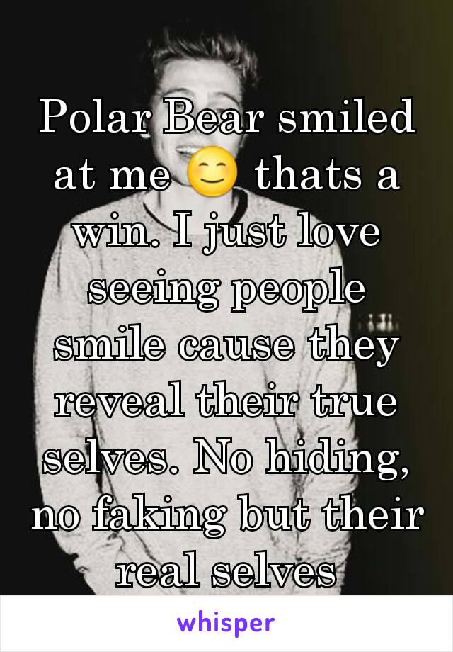 Polar Bear smiled at me 😊 thats a win. I just love seeing people smile cause they reveal their true selves. No hiding, no faking but their real selves