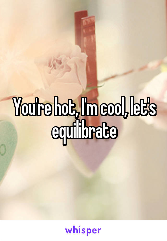 You're hot, I'm cool, let's equilibrate