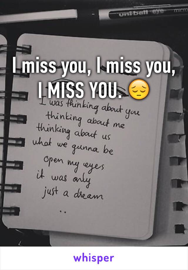 I miss you, I miss you,  I MISS YOU. 😔