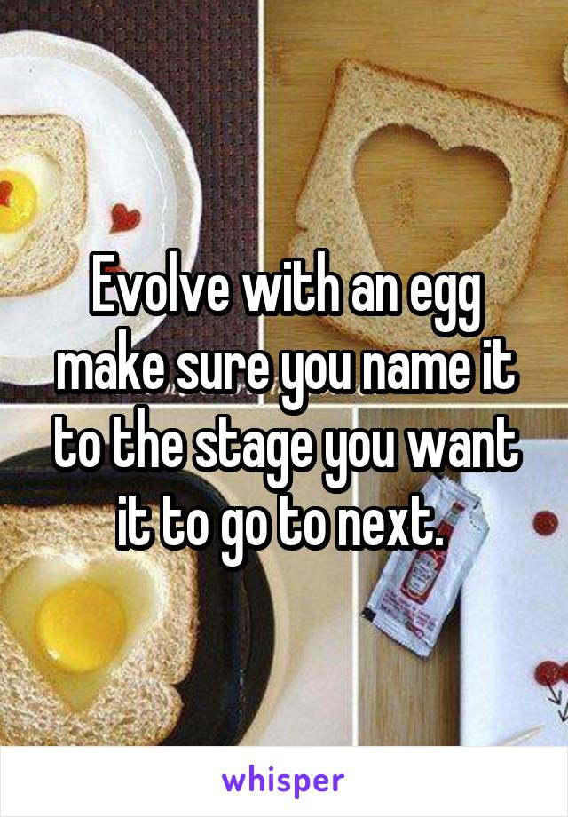 Evolve with an egg make sure you name it to the stage you want it to go to next. 