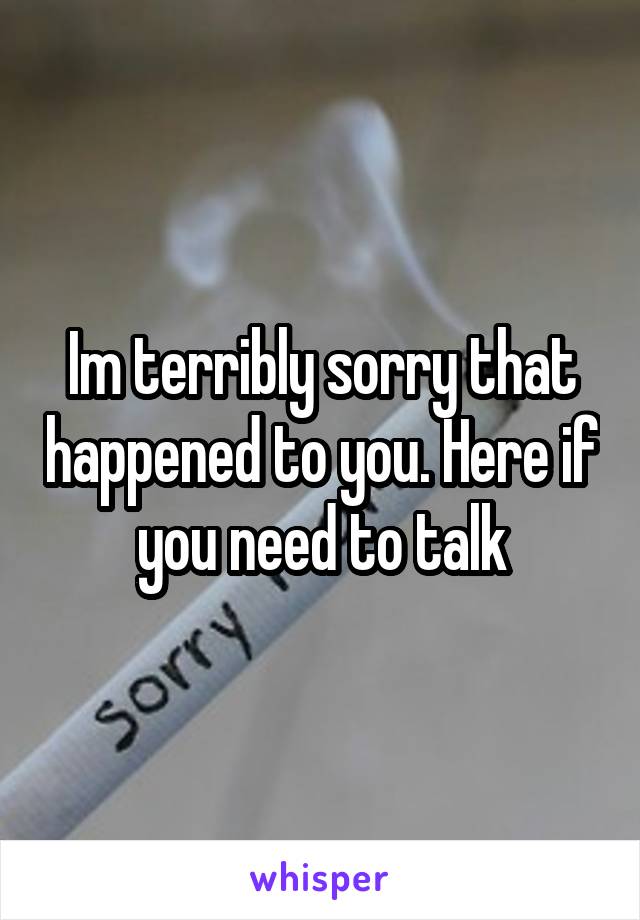 Im terribly sorry that happened to you. Here if you need to talk