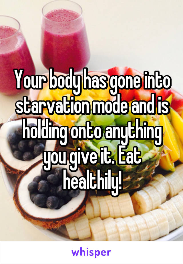 Your body has gone into starvation mode and is holding onto anything you give it. Eat healthily!