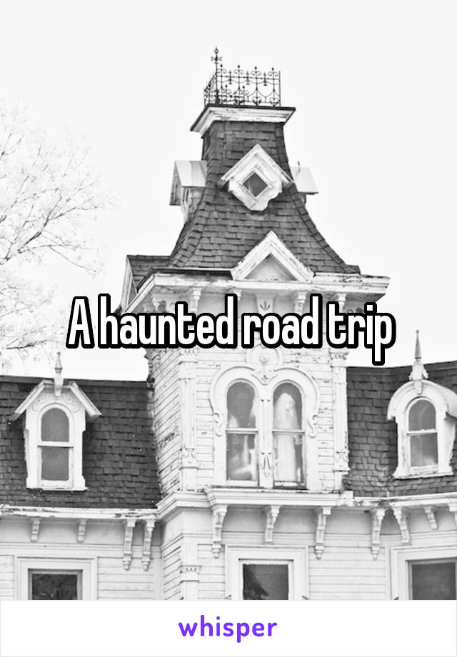 A haunted road trip