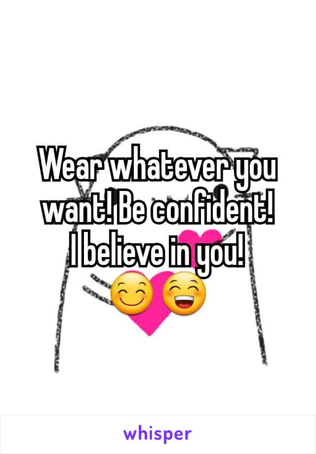 Wear whatever you want! Be confident!
I believe in you!
😊😁