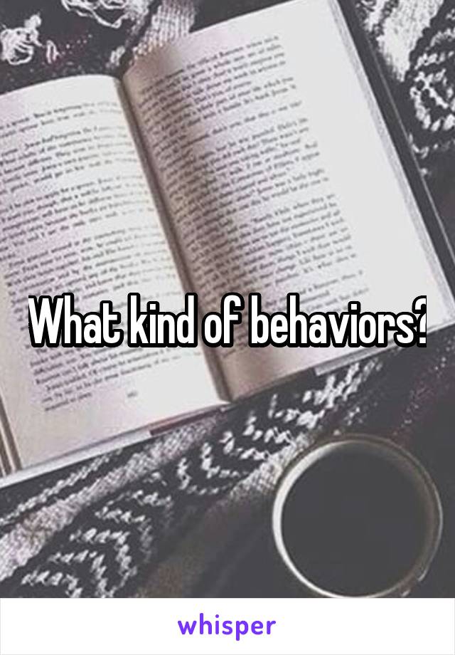 What kind of behaviors?