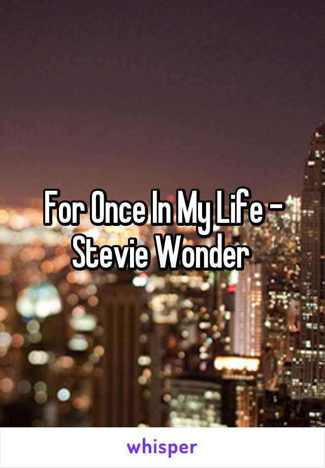 For Once In My Life - Stevie Wonder 