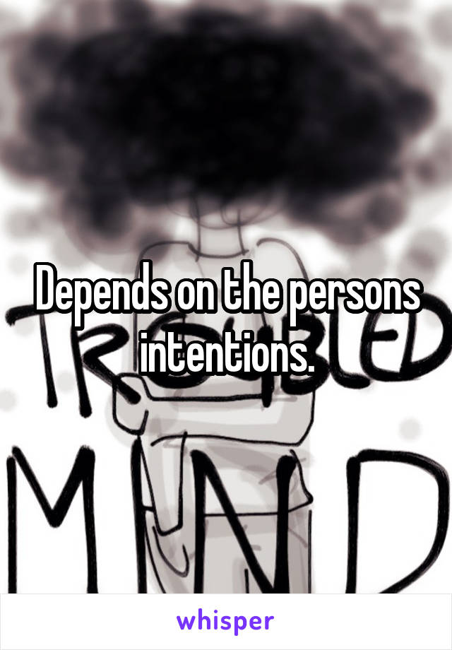 Depends on the persons intentions.