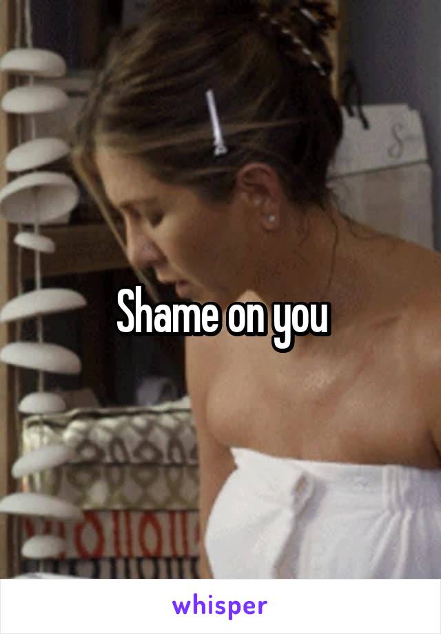 Shame on you